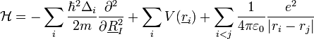 \mathcal{H}=-\sum_{i}\frac{\hbar^{2}\Delta_{i}}{2m}\frac{\partial^{2}}{\partial\underline{R}_{I}^{2}}+\sum_{i}V(\underline{r}_{i})+\sum_{i<j}\frac{1}{4\pi\varepsilon_{0}}\frac{e^{2}}{|r_{i}-r_{j}|}