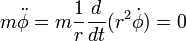 m\ddot{\phi} = m \frac{1}{r} \frac{d}{dt} (r^2 \dot{\phi} ) = 0