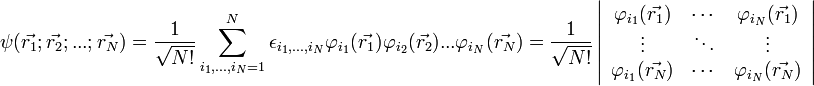 \psi(\vec{r_{1}};\vec{r_{2}};...;\vec{r_{N}})=\frac{1}{\sqrt{N!}}\sum_{i_{1},...,i_{N}=1}^{N}\epsilon_{i_{1},...,i_{N}}\varphi_{i_{1}}(\vec{r_{1}})\varphi_{i_{2}}(\vec{r_{2}})...\varphi_{i_{N}}(\vec{r_{N}})=\frac{1}{\sqrt{N!}}\left|\begin{array}{ccc}
\varphi_{i_{1}}(\vec{r_{1}}) & \cdots & \varphi_{i_{N}}(\vec{r_{1}})\\
\vdots & \ddots & \vdots\\
\varphi_{i_{1}}(\vec{r_{N}}) & \cdots & \varphi_{i_{N}}(\vec{r_{N}})
\end{array}\right|