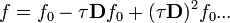 f = f_0 -\tau \mathbf{D} f_0 + (\tau \mathbf{D})^2 f_0 ...