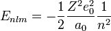 E_{nlm} = -\frac{1}{2}\frac{Z^2 e_0^2}{a_0}\frac{1}{n^2}