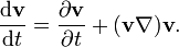\frac{\text{d}\mathbf{v}}{\text{d}t} = \frac{\partial\mathbf{v}}{\partial t} + (\textbf{v} \nabla) \textbf{v}.