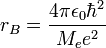 r_B=\frac{4 \pi \epsilon_0 \hbar^2 }{M_e e^2}