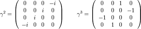 
\gamma^2 = \left ( \begin{array}{cccc} 0 & 0 & 0 & -i \\ 0 & 0 & i & 0 \\ 0 & i & 0 & 0 \\ -i & 0 & 0 & 0 \end{array} \right ) \quad \quad 
\gamma^3 = \left ( \begin{array}{cccc} 0 & 0 & 1 & 0 \\ 0 & 0 & 0 & -1 \\ -1 & 0 & 0 & 0 \\ 0 & 1 & 0 & 0 \end{array} \right )
