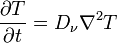 \frac{\partial T}{\partial t} = D_{\nu} \nabla^2 T