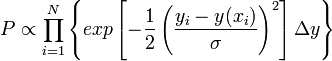 P \propto \prod_{i=1}^N \left\{ exp \left[ -\frac{1}{2} \left( \frac{y_i - y(x_i)}{\sigma} \right)^2 \right] \Delta y \right\}