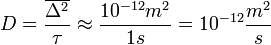 D = \frac{\overline{\Delta^2}}{\tau} \approx \frac{10^{-12} m^2}{1 s} = 10^{-12} \frac{m^2}{s}