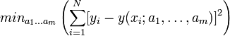 {min}_{a_1 \ldots a_m}\left( \sum_{i=1}^N [y_i - y(x_i;a_1,\ldots,a_m)]^2 \right)