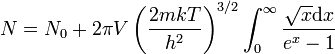 N = N_0 + 2 \pi V \left ( \frac{2 m k T}{h^2} \right )^{3/2} \int_0^{\infty} \frac{\sqrt{x} \mathrm{d} x}{e^{x} - 1}